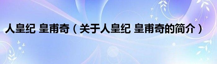 人皇紀(jì) 皇甫奇（關(guān)于人皇紀(jì) 皇甫奇的簡介）