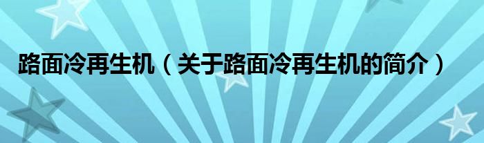 路面冷再生機（關(guān)于路面冷再生機的簡介）