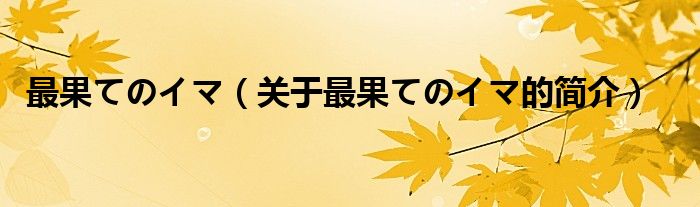 最果てのイマ（關(guān)于最果てのイマ的簡(jiǎn)介）