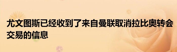 尤文圖斯已經(jīng)收到了來自曼聯(lián)取消拉比奧轉會交易的信息