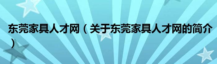 東莞家具人才網（關于東莞家具人才網的簡介）