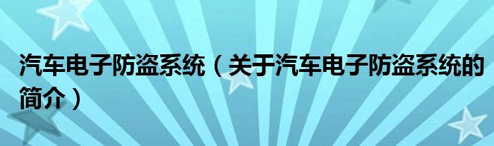 汽車電子防盜系統(tǒng)（關(guān)于汽車電子防盜系統(tǒng)的簡介）