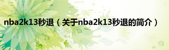 nba2k13秒退（關(guān)于nba2k13秒退的簡(jiǎn)介）