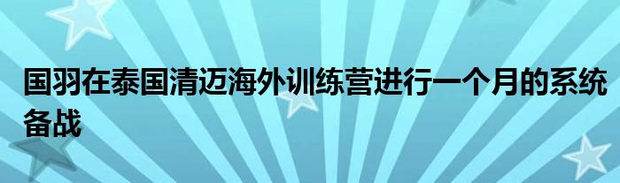 國羽在泰國清邁海外訓(xùn)練營進(jìn)行一個(gè)月的系統(tǒng)備戰(zhàn)