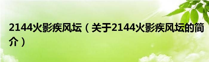 2144火影疾風壇（關(guān)于2144火影疾風壇的簡介）