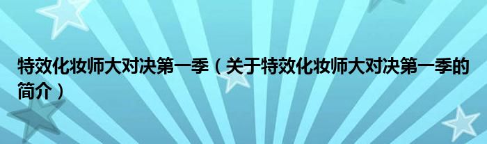 特效化妝師大對(duì)決第一季（關(guān)于特效化妝師大對(duì)決第一季的簡(jiǎn)介）