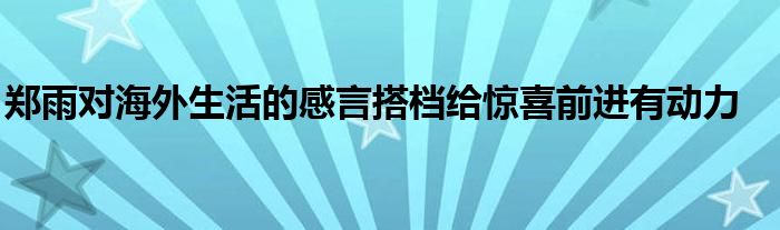 鄭雨對海外生活的感言搭檔給驚喜前進有動力