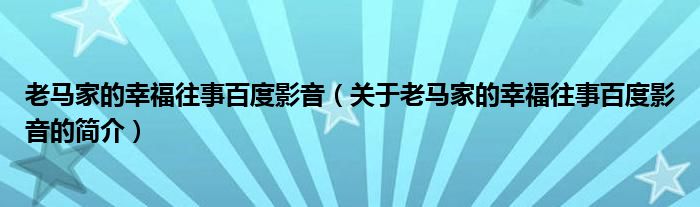 老馬家的幸福往事百度影音（關(guān)于老馬家的幸福往事百度影音的簡介）