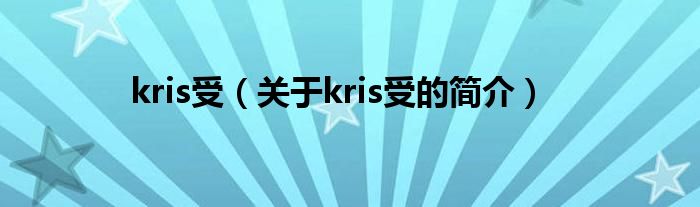 kris受（關(guān)于kris受的簡介）