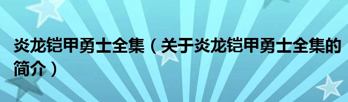 炎龍鎧甲勇士全集（關(guān)于炎龍鎧甲勇士全集的簡(jiǎn)介）