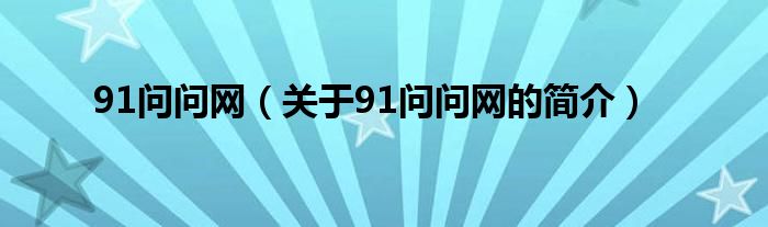 91問問網(wǎng)（關(guān)于91問問網(wǎng)的簡介）