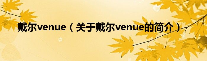 戴爾venue（關(guān)于戴爾venue的簡介）