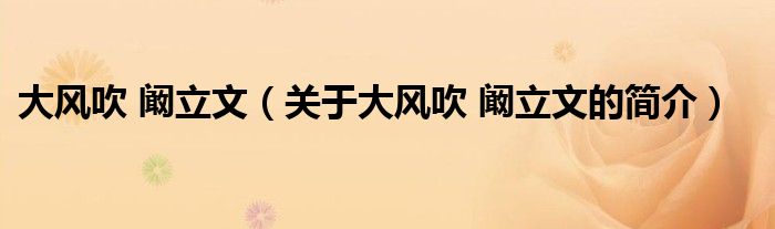 大風(fēng)吹 闞立文（關(guān)于大風(fēng)吹 闞立文的簡(jiǎn)介）