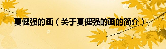 夏健強(qiáng)的畫（關(guān)于夏健強(qiáng)的畫的簡介）