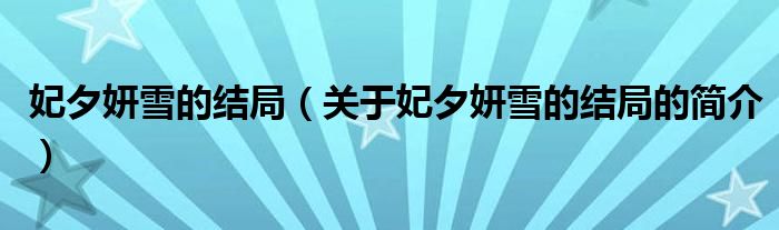 妃夕妍雪的結(jié)局（關(guān)于妃夕妍雪的結(jié)局的簡介）