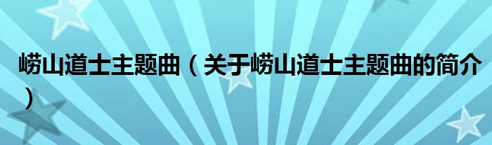 嶗山道士主題曲（關于嶗山道士主題曲的簡介）