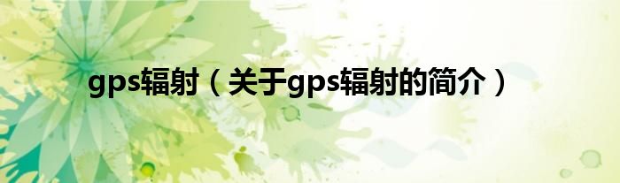 gps輻射（關(guān)于gps輻射的簡介）