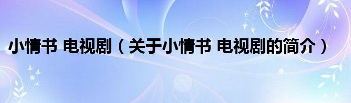 小情書 電視?。P(guān)于小情書 電視劇的簡(jiǎn)介）