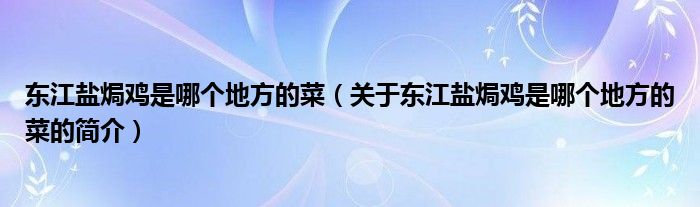 東江鹽焗雞是哪個地方的菜（關于東江鹽焗雞是哪個地方的菜的簡介）