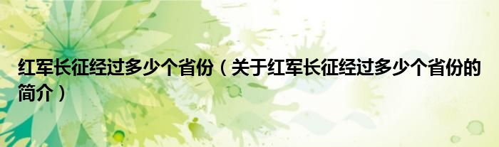 紅軍長征經(jīng)過多少個(gè)省份（關(guān)于紅軍長征經(jīng)過多少個(gè)省份的簡介）