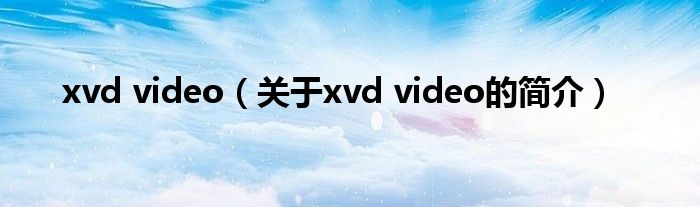 xvd video（關(guān)于xvd video的簡(jiǎn)介）