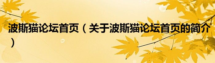 波斯貓論壇首頁(yè)（關(guān)于波斯貓論壇首頁(yè)的簡(jiǎn)介）