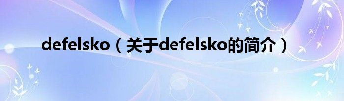 defelsko（關(guān)于defelsko的簡(jiǎn)介）