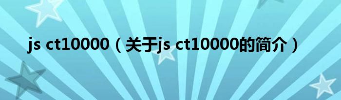 js ct10000（關(guān)于js ct10000的簡介）