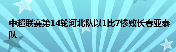 中超聯(lián)賽第14輪河北隊(duì)以1比7慘敗長(zhǎng)春亞泰隊(duì)