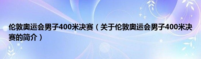 倫敦奧運(yùn)會男子400米決賽（關(guān)于倫敦奧運(yùn)會男子400米決賽的簡介）