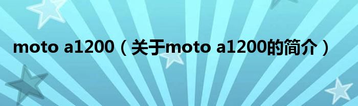 moto a1200（關(guān)于moto a1200的簡(jiǎn)介）