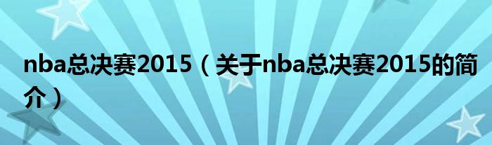 nba總決賽2015（關于nba總決賽2015的簡介）