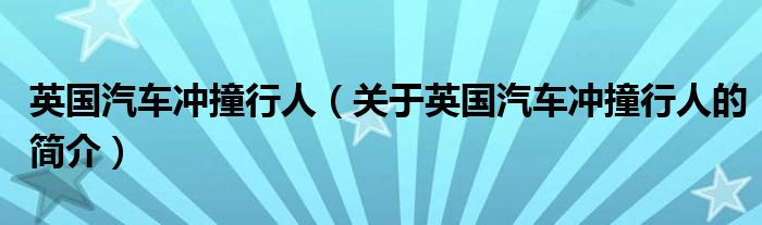 英國(guó)汽車(chē)沖撞行人（關(guān)于英國(guó)汽車(chē)沖撞行人的簡(jiǎn)介）