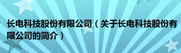 長電科技股份有限公司（關(guān)于長電科技股份有限公司的簡介）