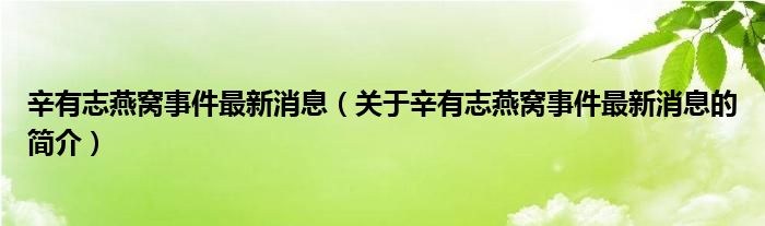 辛有志燕窩事件最新消息（關(guān)于辛有志燕窩事件最新消息的簡(jiǎn)介）