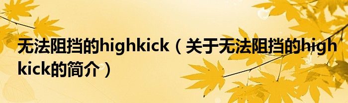 無法阻擋的highkick（關于無法阻擋的highkick的簡介）