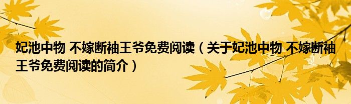 妃池中物 不嫁斷袖王爺免費(fèi)閱讀（關(guān)于妃池中物 不嫁斷袖王爺免費(fèi)閱讀的簡(jiǎn)介）