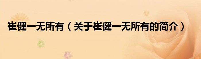 崔健一無所有（關(guān)于崔健一無所有的簡(jiǎn)介）