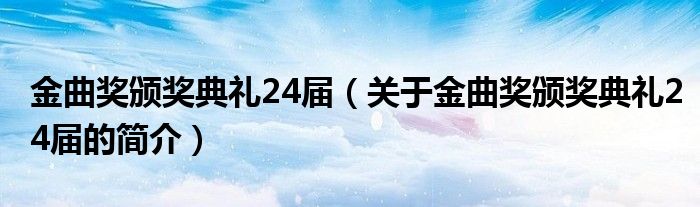 金曲獎頒獎典禮24屆（關于金曲獎頒獎典禮24屆的簡介）