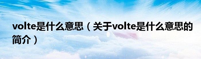 volte是什么意思（關于volte是什么意思的簡介）