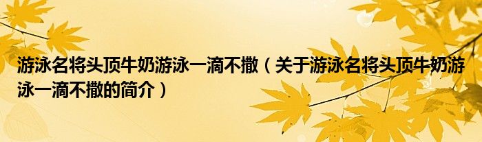 游泳名將頭頂牛奶游泳一滴不撒（關于游泳名將頭頂牛奶游泳一滴不撒的簡介）