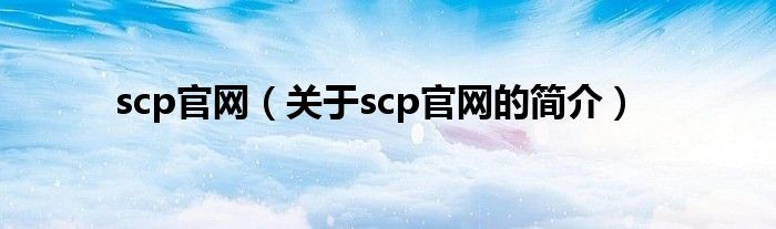 scp官網(wǎng)（關(guān)于scp官網(wǎng)的簡介）