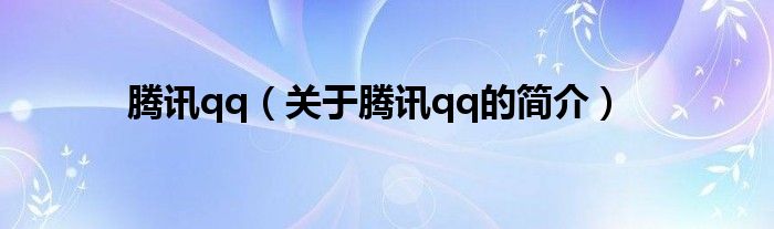 騰訊qq（關(guān)于騰訊qq的簡介）