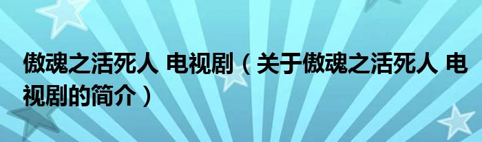 傲魂之活死人 電視劇（關(guān)于傲魂之活死人 電視劇的簡(jiǎn)介）