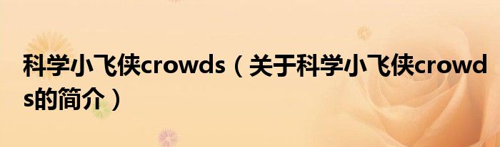 科學(xué)小飛俠crowds（關(guān)于科學(xué)小飛俠crowds的簡介）