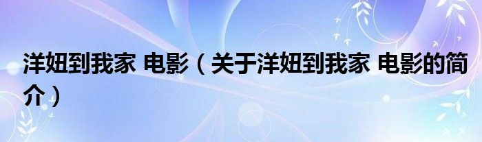 洋妞到我家 電影（關(guān)于洋妞到我家 電影的簡(jiǎn)介）