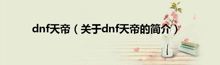 dnf天帝（關(guān)于dnf天帝的簡介）