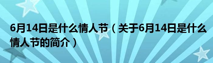 6月14日是什么情人節(jié)（關于6月14日是什么情人節(jié)的簡介）