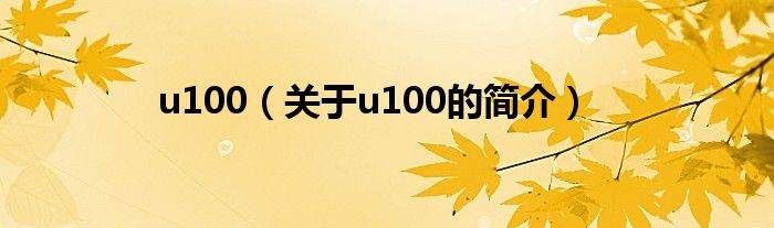 u100（關(guān)于u100的簡(jiǎn)介）