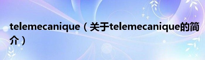 telemecanique（關于telemecanique的簡介）